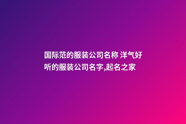 国际范的服装公司名称 洋气好听的服装公司名字,起名之家